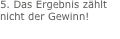 5. Das Ergebnis zhlt nicht