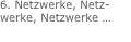 6. Netzwerke, Netz-werke, Netzwerke …